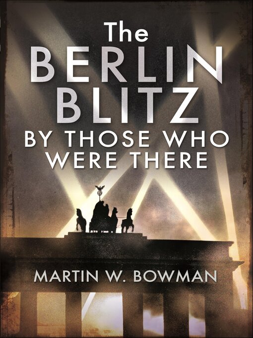 Title details for The Berlin Blitz by Those Who Were There by Martin W. Bowman - Available